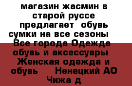 магазин жасмин в старой руссе предлагает  обувь сумки на все сезоны  - Все города Одежда, обувь и аксессуары » Женская одежда и обувь   . Ненецкий АО,Чижа д.